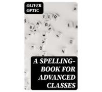 A Spelling-book For Advanced Classes (ebook)