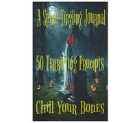 A Spine-Tingling Journal of 50 Terrifying Prompts to Chill Your Bones: Just the Right Level of Fright to Keep Kids and Teens Writing Excitedly / ... / Spooky Story Lovers / Black & White Version