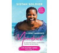A Spirit Warrior's Mindset: An Overcomers Guide toTransformation, Transition, and New Identity Life Mastery Series Volume 1