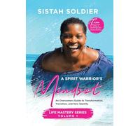 A Spirit Warrior's Mindset: An Overcomers Guide toTransformation, Transition, and New Identity Life Mastery Series Volume 1