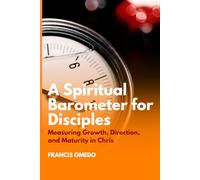 A Spiritual Barometer for Disciples: Measuring Growth, Direction, and Maturity in Christ