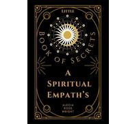 A Spiritual Empath's Little Book of Secrets
