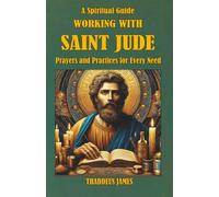 A Spiritual Guide Working with St. Jude: Ritual & Prayers for All Needs and Occasions