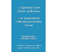 A Spiritual Path - Poetic Reflections: An Inspirational Collection of Christian Poems ~ Anointed Messages of Faith to Inspire and Bless Your Life