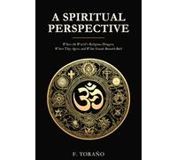 A Spiritual Perspective: Where the World's Religions Disagree, Where They Agree, and What Stands Beneath Both