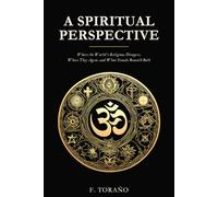 A Spiritual Perspective: Where the World's Religions Disagree, Where They Agree, and What Stands Beneath Both