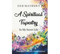 A Spiritual Tapestry: In My Secret Life Paranormal Unknowns Multidimensions