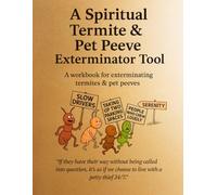A Spiritual Termite & Pet Peeve Exterminator Tool: A Workbook for Exterminating Termites & Pet Peeves