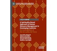 A Spirituality-Based Approach to Human Resource Management in Developing Countries: An Investigation of the Sri Lanka Air Force (Palgrave Studies in ... Approaches to Leadership and Business)