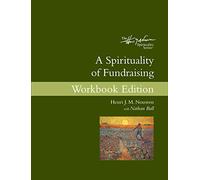 A Spirituality of Fundraising Workbook Edition (The Henri J. M. Nouwen)