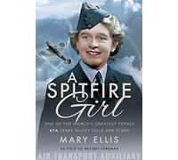 A Spitfire Girl: One of the World's Greatest Female ATA Ferry Pilots Tells Her Story