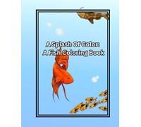 A Splash Of Color: A Fish Coloring Book: Fun coloring pages for people of all ages.