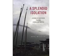 A Splendid Isolation: Lessons on Happiness from the Kingdom of Bhutan [Idioma Inglés]