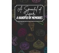 A Spoonful of Sugar, A Handful of Memories: Blank Recipe Book - Fillable Keepsake Recipe Book - Dessert Themed - Black Cover Design - Colour Interior - 6x9