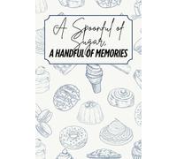 A Spoonful of Sugar, A Handful of memories: Blank Recipe Book - Fillable Keepsake Recipe Book - Dessert Themed - Blue & Beige Design - Black & White Interior - 6x9