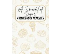 A Spoonful of Sugar, A Handful of memories: Blank Recipe Book - Fillable Keepsake Recipe Book - Dessert Themed - Yellow & Beige Design - Black & White Interior - 6x9