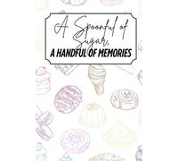A Spoonful of Sugar, A Handful of Memories: Blank Recipe Book - Fillable Keepsake Recipe Book - Dessert Themed - Colour Design - Colour Interior - 6x9