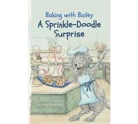 A Sprinkle-Doodle Surprise: A Faith-Filled Baking Adventure for Kids Ages 6-11 Who Love Stories About Friendship and God’s Love (Baking with Bailey)