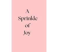A Sprinkle of Joy: A guided journal to help women slow down, reflect, and live with joy, wonder and happiness - one page at a time
