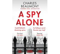 A Spy Alone: A compelling modern espionage novel from a former MI6 operative (1) (The Oxford Spy Ring, 1)