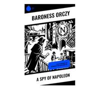 A Spy of Napoleon: A Tale of Intrigue and Espionage in the Napoleonic Era