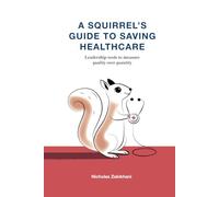 A Squirrel’s Guide To Saving Healthcare: Leadership tools to measure quality over quantity