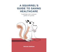 A Squirrel’s Guide To Saving Healthcare: Leadership tools to measure quality over quantity