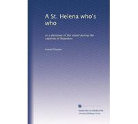 A St. Helena who's who, or a directory of the island during the captivity of Napoleon (1919)