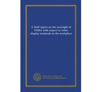 A Staff report on the oversight of OSHA with respect to video display terminals in the workplace