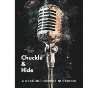 A Stand Up Comedy Notebook: Chuckle & Hide | A Structured Journal for Comedy Writers, Joke Crafters, Sketch Artists, and Anyone Who Lives for the Laughs