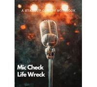 A Stand Up Comedy Notebook: Mic Check Life Wreck | A Structured Journal for Comedy Writers, Joke Crafters, Sketch Artists, and Anyone Who Lives for the Laughs