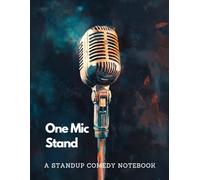A Stand Up Comedy Notebook: One Mic Stand | A Structured Journal for Comedy Writers, Joke Crafters, Sketch Artists, and Anyone Who Lives for the Laughs