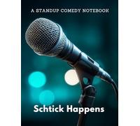 A Stand Up Comedy Notebook: Schtick Happens | A Structured Journal for Comedy Writers, Joke Crafters, Sketch Artists, and Anyone Who Lives for the Laughs