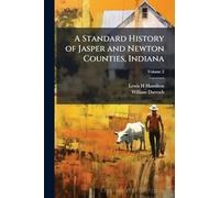 A Standard History of Jasper and Newton Counties, Indiana