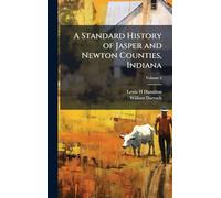 A Standard History of Jasper and Newton Counties, Indiana