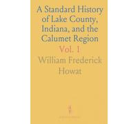 A Standard History of Lake County, Indiana, and the Calumet Region