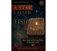 A STAR CALLED FISH: Signs, Seals, and the Long Silence of the Indus Script (The Narrative History of Ancient India)