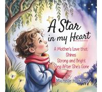 A Star in My Heart - Picture Book Edition: A Mother’s Love that Shines Strong and Bright Long After She’s Gone