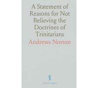 A Statement of Reasons for Not Believing the Doctrines of Trinitarians: Concerning the Nature God, and the Person of Christ
