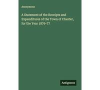 A Statement of the Receipts and Expenditures of the Town of Chester, for the Year 1876-77