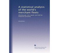 A statistical analysis of the world's merchant fleets: Showing age, size, speed, and draft by frequency grouping: Volume 5