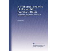 A statistical analysis of the world's merchant fleets: Showing age, size, speed, and draft by frequency grouping: Volume 7