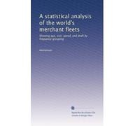 A statistical analysis of the world's merchant fleets: Showing age, size, speed, and draft by frequency grouping: Volume 10