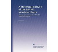 A statistical analysis of the world's merchant fleets: Showing age, size, speed, and draft by frequency grouping: Volume 4
