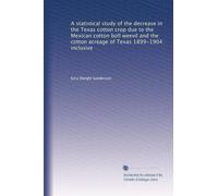 A statistical study of the decrease in the Texas cotton crop due to the Mexican cotton boll weevil and the cotton acreage of Texas 1899-1904 inclusive