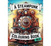 A Steampunk Colouring Book for Adults No.2: Animals, Cityscapes, Trains & Airships (The Steampunk Colouring Book Series)