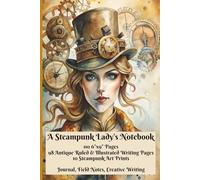 A Steampunk Lady's Notebook - 10 Full Color Steampunk Art Prints & 98 Antiqued Lined and Illustrated Writing Pages: Journal and Diary Keeping, ... & Nature Logs (Field Notes), Creative Writing