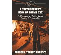 A Steelworker's Book of Poems III: Reflections on Faith, Love Family & Friends