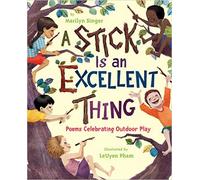 A Stick Is an Excellent Thing: Poems Celebrating Outdoor Play