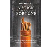 A Stick of Good Fortune: How I Escaped the Pol Pot Genocide and My Ten-Year Journey to Freedom